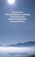 Versuch Einer Wissenschaftlichen Anleitung Zum Studium Der Landwirthschaftslehre . (German Edition)