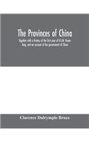 Provinces of China: together with a history of the first year of H.I.M. Hsuan Tung, and an account of the government of China