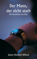 Mann, der nicht starb Die Geschichte von Elias