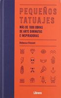 PEQUENOS TATUAJES: MAS DE 1000 OBRAS DE ARTE DIMINUTAS E INSPIRADORAS