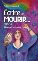 Écrire ou mourir...: Tome II