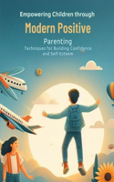 Empowering Children through Modern Positive Parenting