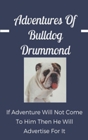 Adventures Of Bulldog Drummond: If Adventure Will Not Come To Him, Then He Will Advertise For It: Bulldog Drummond Story