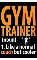 Gym Trainer 1. Like A Normal Coach But Cooler: Cool Gym Trainer Journal Notebook - Gifts Idea for Gym Trainer Notebook for Men & Women.