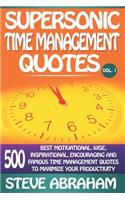Supersonic Time Management Quotes: 500 Best Motivational, Wise, Inspirational, Encouraging And Famous Time Management Quotes To Maximize Your Productivity (Vol. 1)