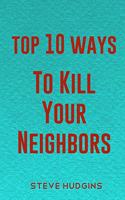Top 10 Ways To Kill Your Neighbors