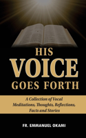 His Voice Goes Forth: : A Collection of Vocal Meditations, Thoughts, Reflections, Facts and Stories