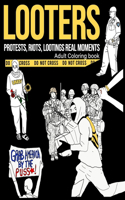 Looters: An Adult Coloring Book with Real Heart Capturing Moments of Lootings, Protests, Riots And Chaos.