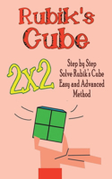 Rubik's Cube 2x2: Step by Step Solve Rubik's Cube, Easy and Advanced, Method: Everything You Need to Learn to Solve The Rubik's 2x2