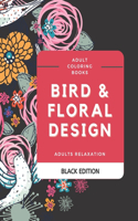 Adult Coloring Books: Bird & Floral Design. Adults Relaxation: Black Edition