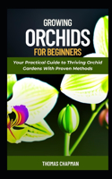 Growing Orchids For Beginners: Your Practical Guide to Thriving Orchid Gardens With Proven Methods