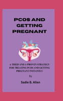 Pcos and Getting Pregnant: : A Tried and a Proven Strategy to Treat Pcos and Become Pregnant Instantly