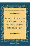 Annual Report of the Commissioner of Patents for the Year 1905 (Classic Reprint)