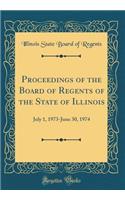 Proceedings of the Board of Regents of the State of Illinois: July 1, 1973-June 30, 1974 (Classic Reprint)