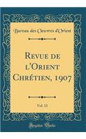 Revue de l'Orient ChrÃ©tien, 1907, Vol. 12 (Classic Reprint)