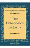 The Pedagogics of Jesus (Classic Reprint)