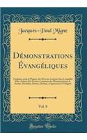 Démonstrations Évangéliques, Vol. 8: Traduites, Pour La Plupart, Des Diverses Langues Dans Lesquelles Elles Avaient Été Écrites; Contenant Les Démonstrations de Racine, Massillon, Ditto
