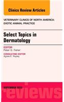 Select Topics in Dermatology, an Issue of Veterinary Clinics: Exotic Animal Practice
