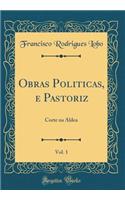 Obras Politicas, E Pastoriz, Vol. 1: Corte Na Aldea (Classic Reprint): Corte Na Aldea (Classic Reprint)