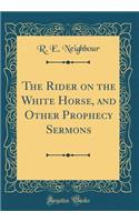 The Rider on the White Horse, and Other Prophecy Sermons (Classic Reprint)