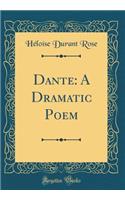 Dante: A Dramatic Poem (Classic Reprint)