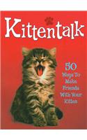 Pet Talk: Kittentalk: 50 Ways To Make Friends With Your Kitten