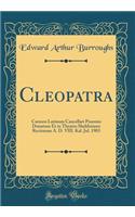 Cleopatra: Carmen Latinum Cancellari Praemio Donatum Et in Theatro Sheldiniano Recitatum A. D. VIII. Kal. Jul. 1903 (Classic Reprint)