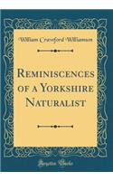 Reminiscences of a Yorkshire Naturalist (Classic Reprint)