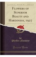 Flowers of Superior Beauty and Hardiness, 1927 (Classic Reprint)