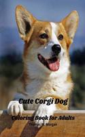 Cute Corgi Dog Coloring Book for Adults: Corgi Adults Coloring Pages - Corgi Dog Cute for Adults Relaxation Art Large Creativity Grown Ups Coloring Book Relaxation Stress Relieving Patterns