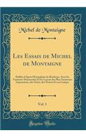 Les Essais de Michel de Montaigne, Vol. 1: PubliÃ©s d'AprÃ¨s l'Exemplaire de Bordeaux, Avec Les Variantes Manuscrites Et Les LeÃ§ons Des Plus Anciennes Impressions, Des Notes, Des Notices Et Un Lexique (Classic Reprint)