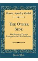 The Other Side: The Record of Certain Passages in the Life of a Genius (Classic Reprint)
