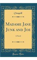 Madame Jane Junk and Joe: A Novel (Classic Reprint)
