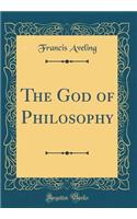 The God of Philosophy (Classic Reprint)