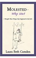 Molested--Why Me?: I Thought These Things Only Happened to Bad Girls