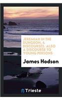 Jeremiah in the Dungeon, 4 Discourses. Also a Discourse to Young Persons