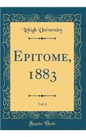 Epitome, 1883, Vol. 6 (Classic Reprint)