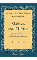 Maxima und Minima: Ein Geometrisches und Algebraisches Uebungsbuch für die Schüler Höherer Lehranstalten (Classic Reprint)
