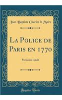 La Police de Paris en 1770: Mémoire Inédit (Classic Reprint)