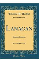 Lanagan: Amateur Detective (Classic Reprint)