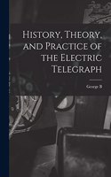 History, Theory, and Practice of the Electric Telegraph