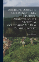 Ueber Eine Deutsche Uebersetzung Des Pseudo-Aristotelischen "Secretum Secretorum" Aus Dem 13. Jahrhundert