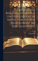 Bibelstudien Bibelhandschriften und Bibeldrucke in Mainz vom achten Jahrhundert bis zur Gegenwart.