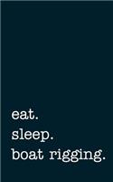 eat. sleep. boat rigging. - Lined Notebook: Writing Journal