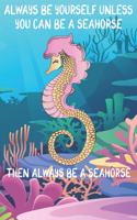 Always Be Yourself Unless You Can Be A Seahorses Then Always Be A Seahorses: Cute Seahorses Lovers Journal / Notebook / Diary / Birthday Gift (6x9 - 110 Blank Lined Pages)