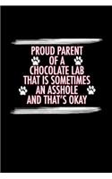 Proud Parent of a Chocolate Lab That is Sometimes An Asshole And That's Okay: Chocolate Labrador Journal for Training (Blank Lined Journal for Dog Parents)