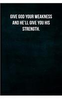 Give God your weakness and He'll give you His strength.: Blank Lined Journal with Soft Matte Cover