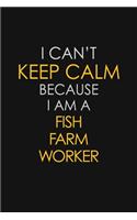 I Can't Keep Calm Because I Am A Fish Farm Worker