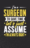 I'm A Surgeon To Save Time Let's Just Assume I'm Always Right: Weekly 100 page 6 x 9 journal to for professionals jot down your ideas and notes