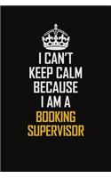 I Can't Keep Calm Because I Am A Booking Supervisor